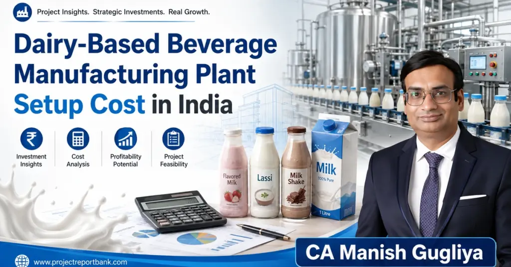 Dairy-Based Beverage Manufacturing Plant Setup Cost in India with processing plant, milk beverages, cost analysis and CA Manish Gugliya.