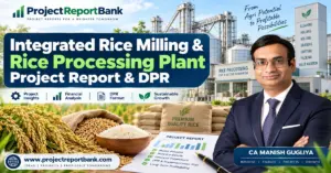 Integrated Rice Milling & Rice Processing Plant Project Report & DPR featuring a modern rice processing facility, paddy and rice grains, financial project report visuals, and CA Manish Gugliya of ProjectReportBank.com.