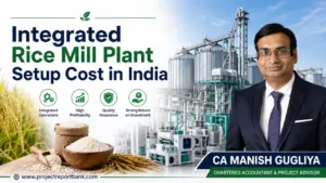 Integrated Rice Mill Plant Setup Cost in India with modern rice milling machinery, silos, paddy and rice, featuring CA Manish Gugliya of ProjectReportBank.com.