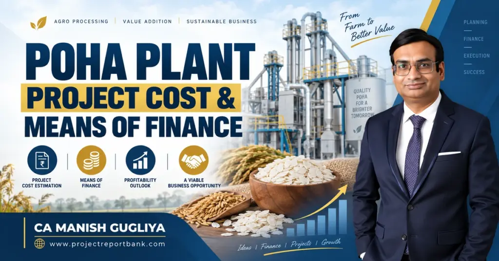 Poha Plant Project Cost & Means of Finance with processing plant, poha flakes, financial growth graphics and CA Manish Gugliya.