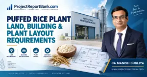Puffed Rice Plant Land, Building and Plant Layout Requirements with CA Manish Gugliya