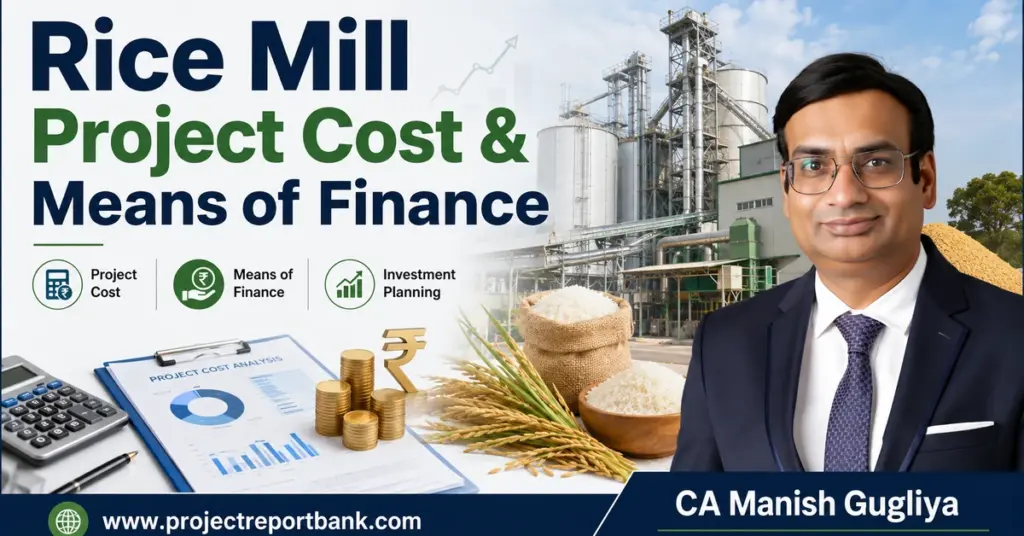 Rice Mill Project Cost and Means of Finance in India with CA Manish Gugliya, rice processing plant, investment planning and project finance analysis.