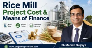 Rice Mill Project Cost and Means of Finance in India with CA Manish Gugliya, rice processing plant, investment planning and project finance analysis.