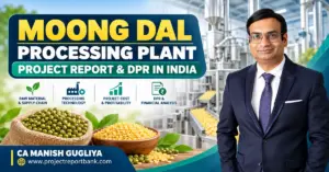 Moong Dal Processing Plant Project Report & DPR in India featuring pulse processing machinery, green moong beans, yellow split moong dal, investment and profitability analysis by CA Manish Gugliya.
