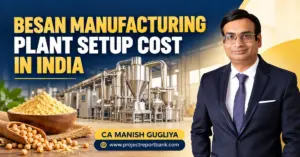 Besan manufacturing plant setup cost in India, featuring processing machinery, gram flour and CA Manish Gugliya.