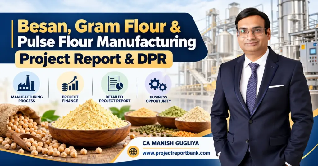 Besan, Gram Flour & Pulse Flour Manufacturing Project Report and DPR in India, featuring besan processing, pulse flour varieties, plant machinery, project finance and CA Manish Gugliya.