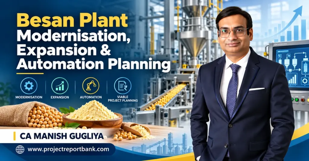 Besan Plant Modernisation, Expansion & Automation Planning in India featuring advanced processing machinery, automated production systems, capacity upgrades and CA Manish Gugliya.