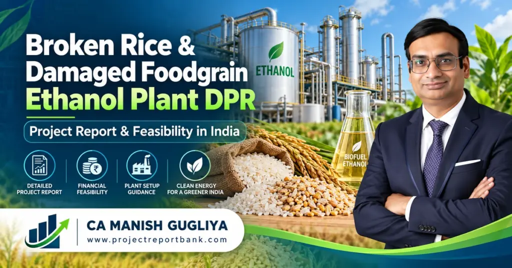 Broken Rice & Damaged Foodgrain Ethanol Plant Project Report DPR in India, featuring ethanol manufacturing plant, setup cost, financial feasibility and CA Manish Gugliya.