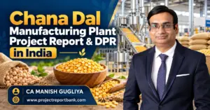 Chana Dal Manufacturing Plant Project Report & DPR in India featuring pulse processing machinery, Chana Dal and CA Manish Gugliya.