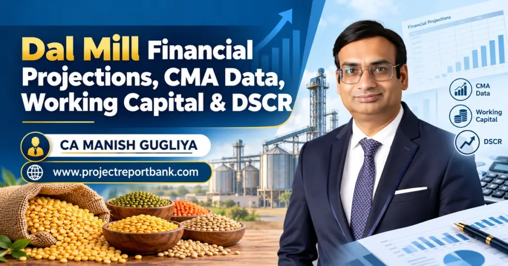 Dal Mill Financial Projections, CMA Data, Working Capital & DSCR analysis for bank loans in India by CA Manish Gugliya, ProjectReportBank.com.