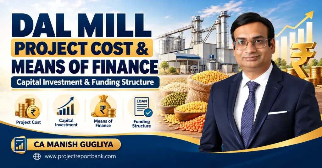 Dal Mill Project Cost and Means of Finance in India – Capital Investment, Bank Loan and Funding Structure Explained by CA Manish Gugliya.
