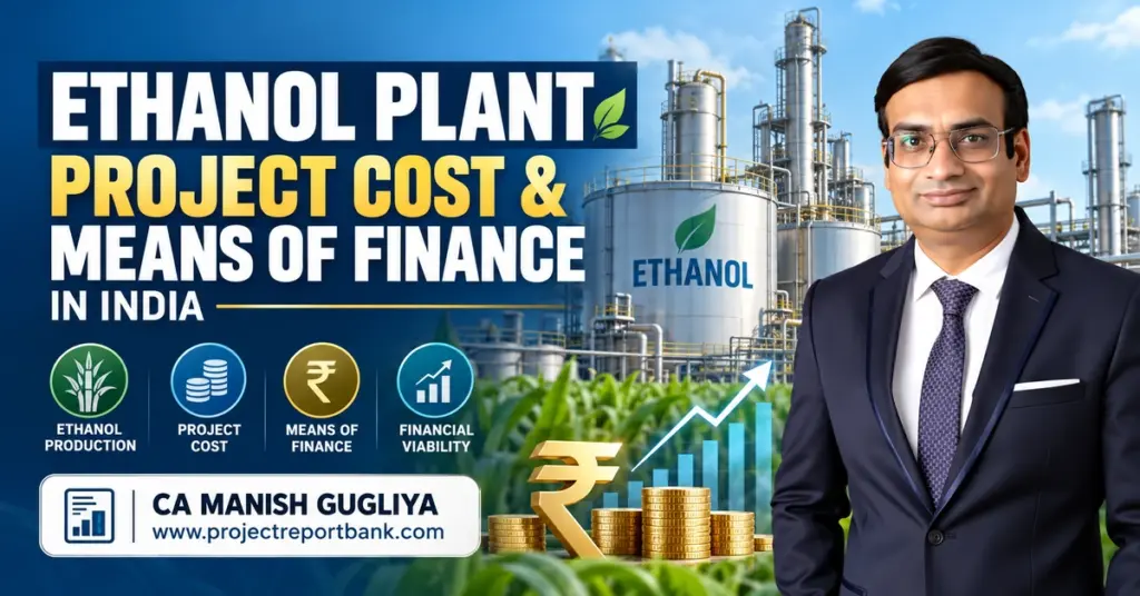 Ethanol Plant Project Cost and Means of Finance in India – Grain-Based Ethanol Distillery, Investment, Bank Financing and Financial Viability by CA Manish Gugliya.