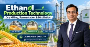 Ethanol Production Technology in India – Dry Milling, Fermentation and Distillation Process, Grain-Based Ethanol Plant with CA Manish Gugliya, Project Report Bank.