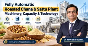 Fully Automatic Roasted Chana & Sattu Plant Machinery, Capacity & Technology featuring industrial processing equipment, roasted chana, sattu powder, automation systems, and CA Manish Gugliya – ProjectReportBank.com.