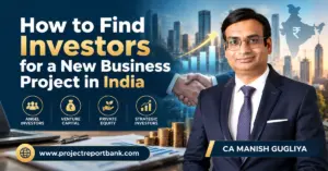 How to Find Investors for a New Business Project in India – Angel Investors, Venture Capital, Private Equity and Strategic Investors | CA Manish Gugliya, ProjectReportBank.com