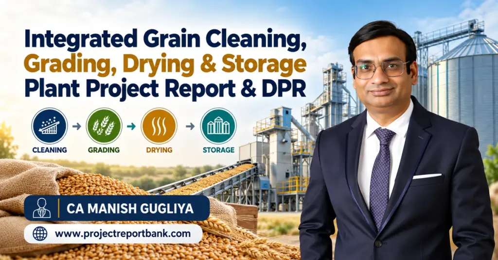 Integrated Grain Cleaning, Grading, Drying & Storage Plant Project Report and DPR in India featuring grain processing machinery, storage silos, and CA Manish Gugliya.