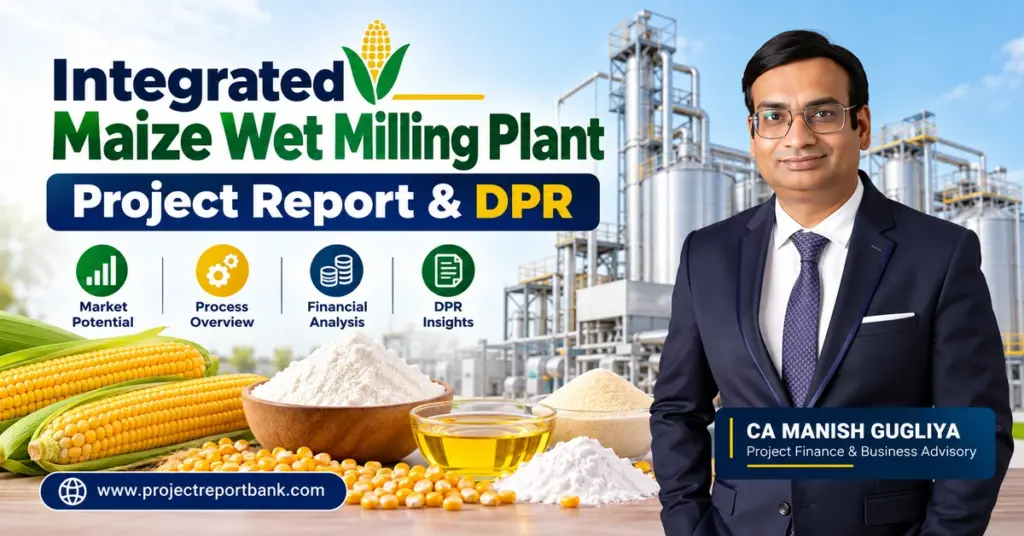 Integrated Maize Wet Milling Plant Project Report & DPR in India featuring maize processing, corn starch, industrial machinery and CA Manish Gugliya.