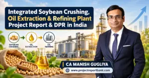 Integrated Soybean Crushing, Oil Extraction & Refining Plant Project Report and DPR in India, featuring soybean processing facilities, oil extraction and refining stages, with CA Manish Gugliya, Chartered Accountant, ProjectReportBank.com.