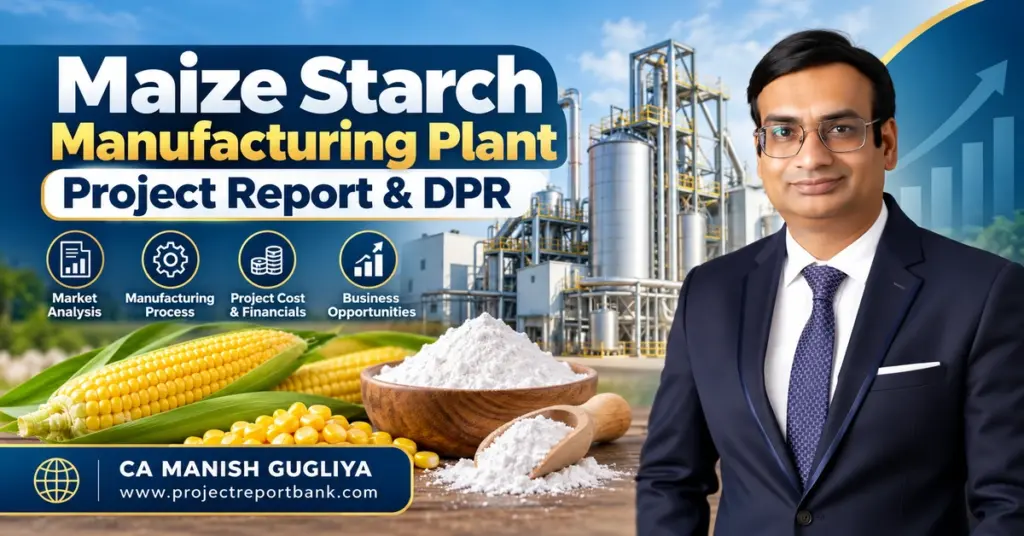 Maize Starch Manufacturing Plant Project Report & DPR in India featuring industrial processing machinery, maize starch, corn, project cost, financial analysis and CA Manish Gugliya.