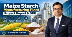 Maize Starch Manufacturing Plant Project Report & DPR in India featuring industrial processing machinery, maize starch, corn, project cost, financial analysis and CA Manish Gugliya.