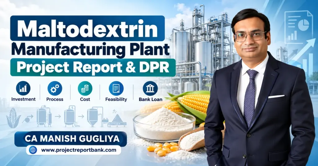 Maltodextrin Manufacturing Plant Project Report & DPR in India by CA Manish Gugliya, featuring plant setup, investment, manufacturing process, cost, feasibility and bank loan planning.