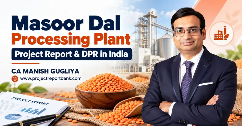 Masoor Dal Processing Plant Project Report & DPR in India featuring CA Manish Gugliya, red lentils, dal processing factory, investment planning and bank finance advisory.