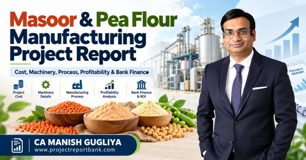 Masoor & Pea Flour Manufacturing Project Report by CA Manish Gugliya covering plant setup cost, machinery, manufacturing process, profitability, ROI and bank finance.