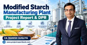 Modified Starch Manufacturing Plant Project Report & DPR in India featuring industrial processing machinery, maize starch, plant cost analysis, and CA Manish Gugliya.
