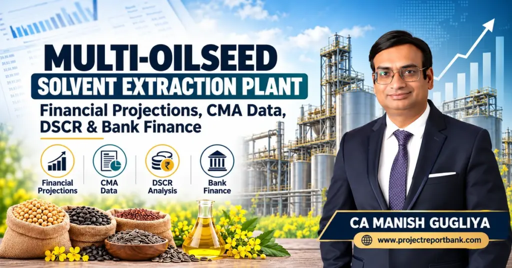 Multi-Oilseed Solvent Extraction Plant Financial Projections, CMA Data, DSCR and Bank Finance in India, featuring CA Manish Gugliya, oilseed processing machinery, financial charts and industrial plant infrastructure.
