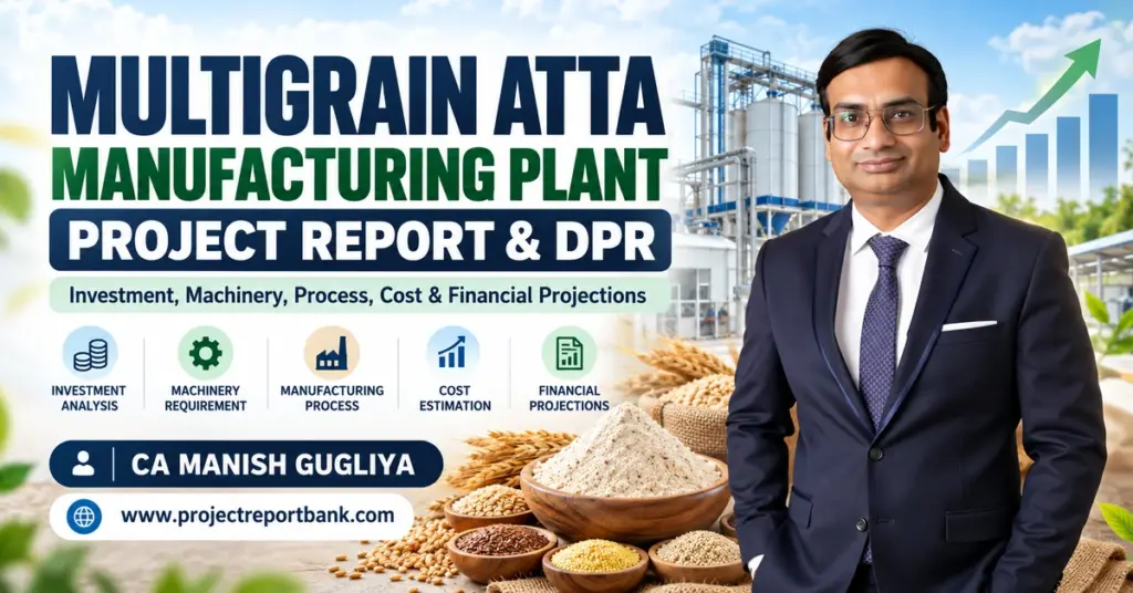 Multigrain Atta Manufacturing Plant Project Report & DPR in India featuring plant machinery, investment cost, manufacturing process, financial projections and CA Manish Gugliya.