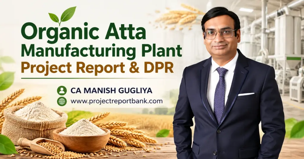 Organic Atta Manufacturing Plant Project Report & DPR in India featuring wheat flour, organic wheat grains, flour milling machinery and CA Manish Gugliya – Project Report Bank.