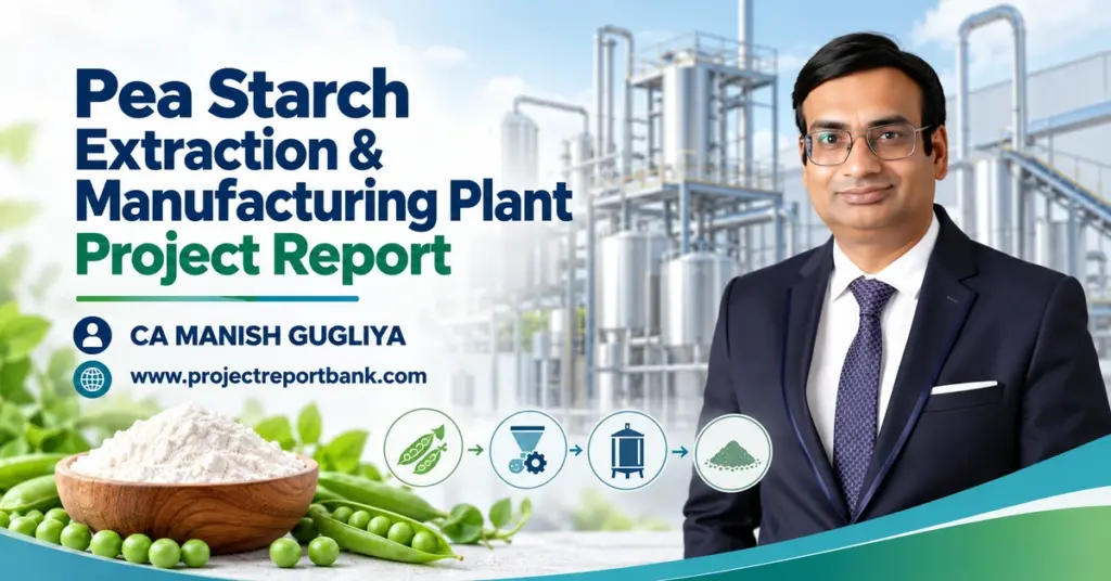 Pea Starch Extraction and Manufacturing Plant Project Report and DPR by CA Manish Gugliya, featuring industrial processing machinery, green peas, pea starch powder and plant setup details.