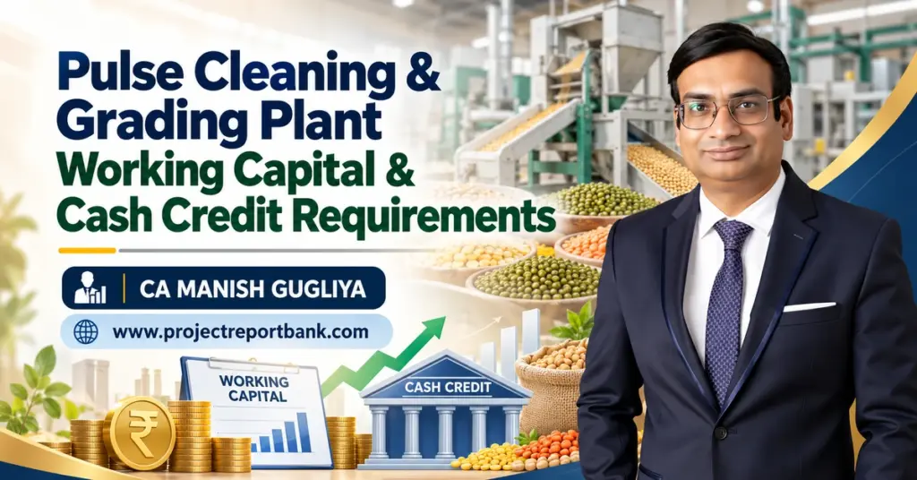 Pulse Cleaning & Grading Plant Working Capital and Cash Credit Requirements in India, featuring pulse processing machinery, bank finance, CMA Data, and CA Manish Gugliya – ProjectReportBank.com.