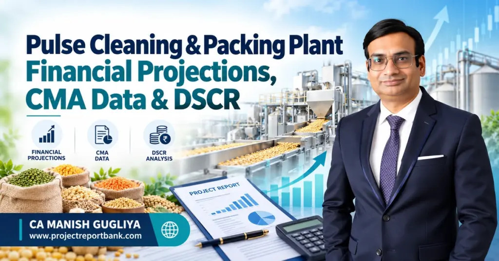 Pulse Cleaning & Packing Plant Financial Projections, CMA Data and DSCR analysis featuring CA Manish Gugliya, pulse processing machinery, financial charts and project report.