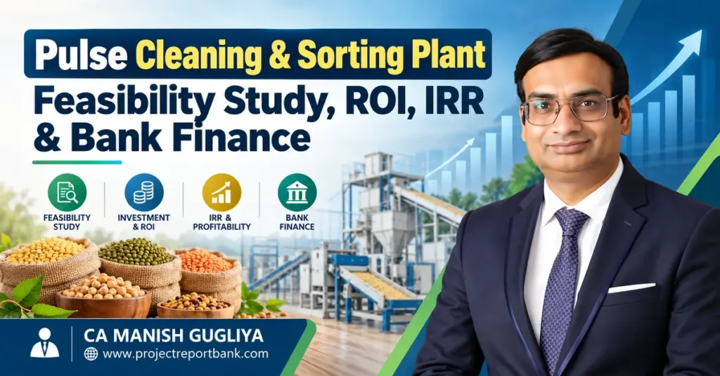 Pulse Cleaning & Sorting Plant Feasibility Study, ROI, IRR and Bank Finance in India, featuring CA Manish Gugliya, pulse processing machinery and financial analysis.