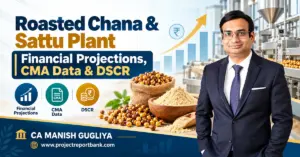Roasted Chana & Sattu Plant Financial Projections, CMA Data and DSCR analysis for bank finance and project feasibility, featuring CA Manish Gugliya.