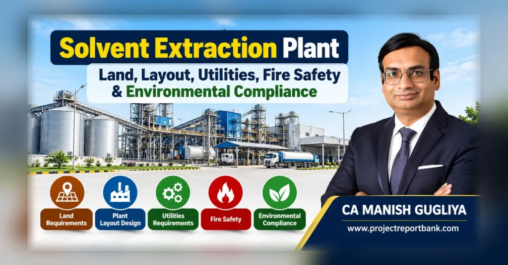 Solvent Extraction Plant Land Requirements, Factory Layout, Utilities, Fire Safety and Environmental Compliance in India – Industrial Project Planning Guide by CA Manish Gugliya, ProjectReportBank.com.