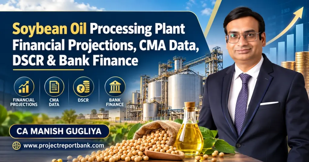 Soybean Oil Processing Plant Financial Projections, CMA Data, DSCR and Bank Finance in India, featuring CA Manish Gugliya, soybean processing factory, financial growth charts and soybean oil.