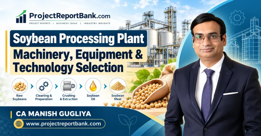 Soybean Processing Plant Machinery, Equipment & Technology Selection in India, featuring soybean crushing, oil extraction machinery, processing equipment and CA Manish Gugliya of ProjectReportBank.com.