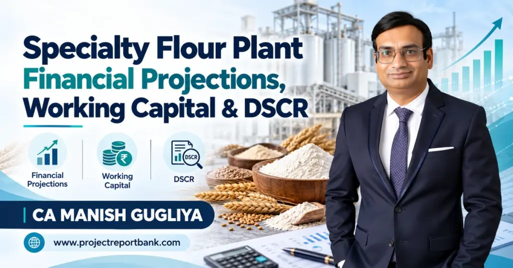 Specialty Flour Plant Financial Projections, Working Capital & DSCR analysis by CA Manish Gugliya, featuring flour manufacturing, financial charts and bank finance planning.