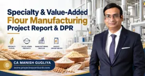 Specialty & Value-Added Flour Manufacturing Project Report & DPR in India by CA Manish Gugliya – Plant Setup, Machinery, Investment & Feasibility.
