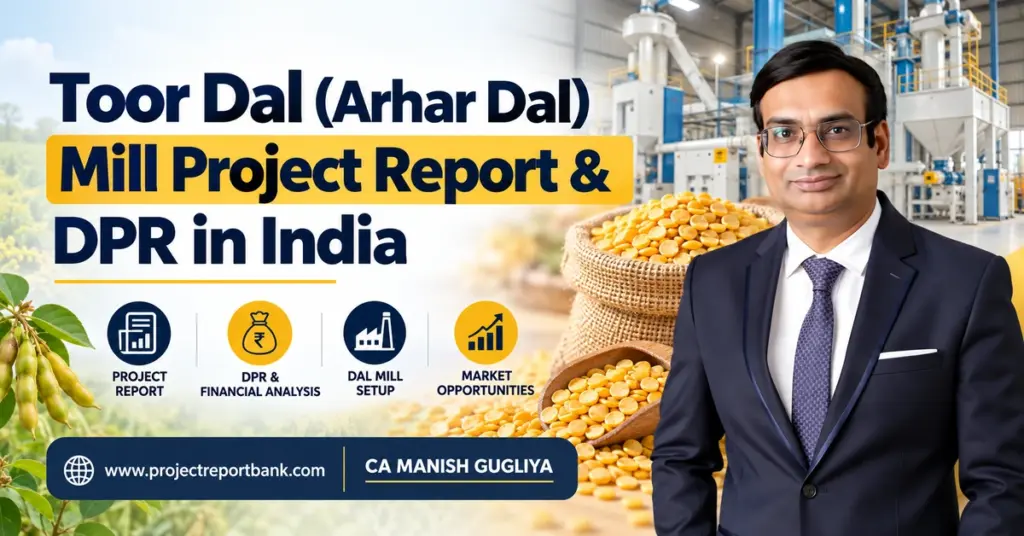 Toor Dal (Arhar Dal) Mill Project Report and DPR in India featuring dal processing machinery, plant setup, financial analysis and CA Manish Gugliya.