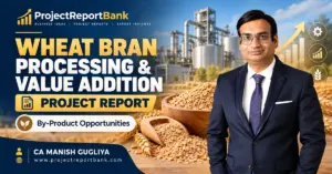 wheat bran processing project report Wheat Bran Processing & Value Addition Project Report in India featuring wheat bran, industrial processing plant, by-product opportunities and CA Manish Gugliya.